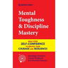 Mental Toughness & Discipline Mastery: Build your Self-Confidence to Unlock your Courage and Resilience! (Including a Pratical 10-step Workbook & 15 P