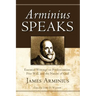 Arminius Speaks: Essential Writings on Predestination, Free Will, and the Nature of God