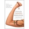 Unruly Catholic Feminists: Prose, Poetry, and the Future of the Faith