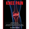 Knee Pain: Treating Knee Pain: Preventing Knee Pain: Natural Remedies, Medical Solutions, Along With Exercises And Rehab For Knee Pain Relief