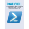 Powershell: The ultimate beginner's guide to Powershell, making you a master at Windows Powershell command line fast!