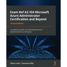 Exam Ref AZ-104 Microsoft Azure Administrator Certification and Beyond - Second Edition: A pragmatic guide to achieving the Azure administration certi