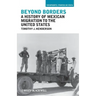 Beyond Borders: A History of Mexican Migration to the United States