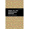 Idalia: ;Or, the Unfortunate Mistress