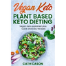 Vegan Keto - Plant Based Keto Dieting: Vegan Keto explained plus Quick and Easy Recipes