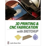 3D Printing and Cnc Fabrication with Sketchup