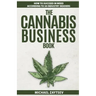 The Cannabis Business Book: How to Succeed in Weed According to 50 Industry Insiders