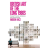 British Art of the Long 1980s: Diverse Practices, Exhibitions and Infrastructures