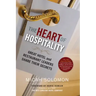 The Heart of Hospitality: Great Hotel and Restaurant Leaders Share Their Secrets