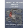 Fatima-La Salette and the Antichrist: Fast Unfolding End Time Prophecies