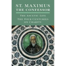 St. Maximus the Confessor: The Ascetic Life, The Four Centuries on Charity