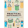 Practical Sustainability: A Guide to a More Sustainable Life