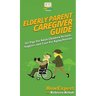 Elderly Parent Caregiver Guide: 101 Tips For Adult Children To Love, Support, and Care For Aging Parents