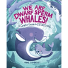 We Are Dwarf Sperm Whales!: A Graphic Guide to Cetaceans