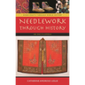 Needlework Through History: An Encyclopedia