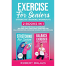 Exercise for Seniors Strength Training Workouts: 2 Books in 1 Step by Step Fully Illustrated Balance and Stretching Exercises for Fall Prevention, Imp