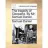 The Tragedy of Cleopatra. by Mr. Samuel Daniel.