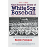 1917-2017-One Hundred Years of White Sox Baseball: Highlighting the Great 1917 World Series Championship Team