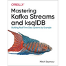 Mastering Kafka Streams and Ksqldb: Building Real-Time Data Systems by Example