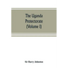 The Uganda protectorate (Volume I): an attempt to give some description of the physical geography, botany, zoology, anthropology, languages and histor
