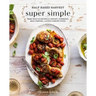 Half Baked Harvest Super Simple: More Than 125 Recipes for Instant, Overnight, Meal-Prepped, and Easy Comfort Foods: A Cookbook