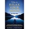 How to Relax Your Mind - The 10 Best Ways: Effective and Practical Methods to Help You to Survive and Thrive in an Increasingly Stressful World