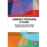 Communist Propaganda at School: The World of the Reading Primers from the Soviet Bloc, 1949-1989