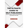 The Ultimate Guide to Self-Publishing: How to Write, Publish, and Promote Your Book for Free