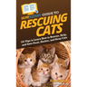 HowExpert Guide to Rescuing Cats: 101 Tips to Learn How to Rescue, Help, and Save Feral, Shelter, and Stray Cats