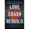 Love. Crash. Rebuild.: Alternatives to Distance, Destruction, and Divorce