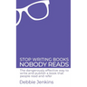 Stop writing books nobody reads: The dangerously effective way to write and publish a book that people read and refer