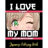 I LOVE it when MY MOM lets me watch anime - Japanese Coloring Book: 8.5 * 11 Pages Artist Anime Lover Gift Idea - adorable for girl and boy who just r