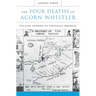 The Four Deaths of Acorn Whistler: Telling Stories in Colonial America