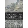 Phoenician Civilization: A History from Beginning to End