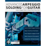 Advanced Arpeggio Soloing for Guitar: Creative Arpeggio Studies for Modern Rock & Fusion Guitar