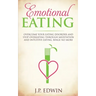 Emotional Eating: Overcome Your Eating Disorder and Stop Overeating Through Meditation and Intuitive Eating, Binge No More