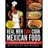 Real Men Can Cook Mexican Food: 25 Easy recipes