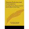 Christian Perfection And Contemplation: According To St. Thomas Aquinas And St. John Of The Cross