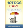 Hot Dog Cart: How To Start A Hot Dog Business & Make Cold Hard Cash Today