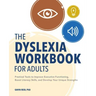 The Dyslexia Workbook for Adults: Practical Tools to Improve Executive Functioning, Boost Literacy Skills, and Develop Your Unique Strengths