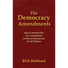 The Democracy Amendments: How to Amend Our U.S. Constitution to Rescue Democracy For All Citizens