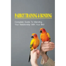 Parrot Training & Bonding: Complete Guide To Mending Your Relationship With Your Bird: Bird Pet Care Books