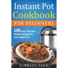 Instant Pot Cookbook for Beginners: 100 Easy, Fast and Healthy Recipes for Your Instant Pot