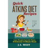Quick Atkins Diet Recipes: Atkins Cookbook and Atkins Recipes. Quick Atkins Diet Recipes - 30 Delicious Quick and Easy 15-Minute Atkins Diet Meal