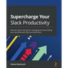 Supercharge your Slack Productivity: Discover hacks and tips for managing and automating your workflow with Slack and Slack bots