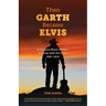 Then Garth Became Elvis: A Country Music Writer's Journey with the Stars, 1985-2010