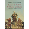 Bach's Solo Violin Works: A Performer's Guide