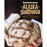Alaska Sourdough: The Real Stuff by a Real Alaskan