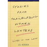 Stories from Trailblazing Women Lawyers: Lives in the Law
