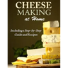 Cheesemaking at Home: Including a Step-by-Step Guide and Recipes